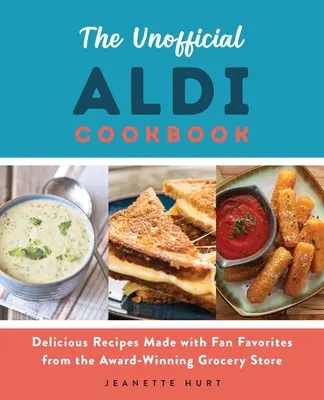 Nieoficjalna książka kucharska Aldi: Pyszne przepisy na ulubione produkty z wielokrotnie nagradzanego sklepu spożywczego - The Unofficial Aldi Cookbook: Delicious Recipes Made with Fan Favorites from the Award-Winning Grocery Store