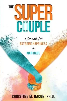 Super para: Formuła na ekstremalne szczęście w małżeństwie - The Super Couple: A Formula for Extreme Happiness in Marriage