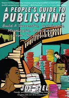 A People's Guide to Publishing: Zbuduj udany, zrównoważony i znaczący biznes książkowy - A People's Guide to Publishing: Build a Successful, Sustainable, Meaningful Book Business