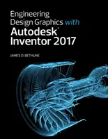 Grafika inżynierska w programie Autodesk Inventor 2017 - Engineering Design Graphics with Autodesk Inventor 2017