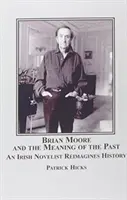 Brian Moore i znaczenie przeszłości - irlandzki powieściopisarz na nowo wyobraża sobie historię - Brian Moore and the Meaning of the Past - An Irish Novelist Re-imagines History