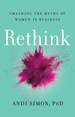 Rethink: Obalanie mitów na temat kobiet w biznesie - Rethink: Smashing the Myths of Women in Business