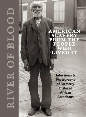 Rzeka krwi: Amerykańskie niewolnictwo od ludzi, którzy je przeżyli: Wywiady i fotografie byłych zniewolonych Afroamerykanów - River of Blood: American Slavery from the People Who Lived It: Interviews & Photographs of Formerly Enslaved African Americans