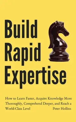 Buduj szybką ekspertyzę: Jak uczyć się szybciej, zdobywać wiedzę dokładniej, rozumieć głębiej i osiągnąć światowy poziom? - Build Rapid Expertise: How to Learn Faster, Acquire Knowledge More Thoroughly, Comprehend Deeper, and Reach a World-Class Level