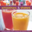 Smoothies & Shakes, którym nie można się oprzeć: Kremowe mieszanki, owocowe fuzje i zdrowe soki - Irresistible Smoothies & Shakes: Creamy Blends, Fruit Fusions and Healthy Juices