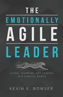 Emocjonalnie sprawny lider: Życie, uczenie się i przewodzenie w chaotycznym świecie - The Emotionally Agile Leader: Living, Learning, and Leading in a Chaotic World