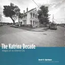 Dekada Katriny: Obrazy zmienionego miasta - The Katrina Decade: Images of an Altered City