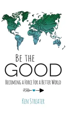 Bądź dobry: Stawanie się siłą na rzecz lepszego świata - Be the Good: Becoming a Force for a Better World