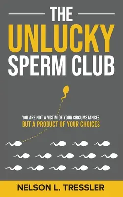 Klub pechowych plemników: Nie jesteś ofiarą swoich okoliczności, ale produktem swoich wyborów - The Unlucky Sperm Club: You are Not a Victim of Your Circumstances but a Product of Your Choices