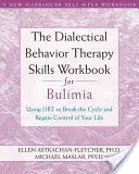 Podręcznik umiejętności dialektycznej terapii behawioralnej dla bulimii: Wykorzystanie Dbt do przerwania cyklu i odzyskania kontroli nad swoim życiem - The Dialectical Behavior Therapy Skills Workbook for Bulimia: Using Dbt to Break the Cycle and Regain Control of Your Life