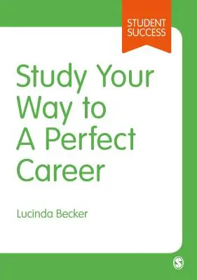 Studiuj swoją drogę do idealnej kariery: Jak szybko stać się odnoszącym sukcesy studentem, a następnie sprawić, by to się liczyło - Study Your Way to Your Perfect Career: How to Become a Successful Student, Fast, and Then Make It Count