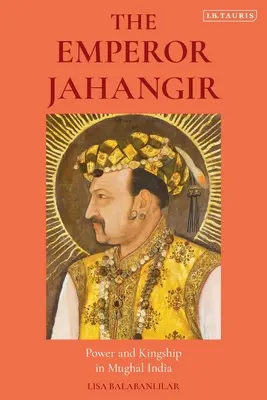 Cesarz Dżahangir: Władza i królewskość w Indiach Mogołów - The Emperor Jahangir: Power and Kingship in Mughal India