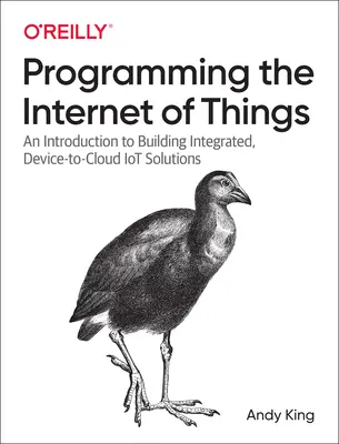 Programowanie Internetu Rzeczy: Wprowadzenie do tworzenia zintegrowanych rozwiązań Iot typu urządzenie-chmura - Programming the Internet of Things: An Introduction to Building Integrated, Device-To-Cloud Iot Solutions