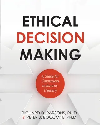 Etyczne podejmowanie decyzji: Przewodnik dla doradców w XXI wieku - Ethical Decision Making: A Guide for Counselors in the 21st Century