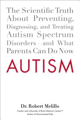 Autyzm: Naukowa prawda o zapobieganiu, diagnozowaniu i leczeniu zaburzeń ze spektrum autyzmu - i co rodzice mogą zrobić teraz - Autism: The Scientific Truth about Preventing, Diagnosing, and Treating Autism Spectrum Disorders--And What Parents Can Do Now