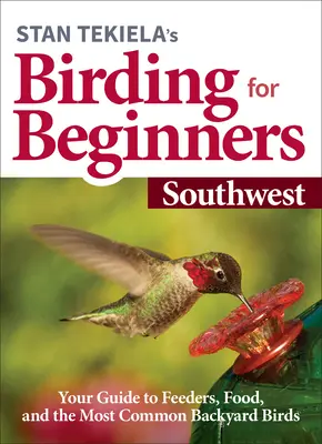 Stan Tekiela's Birding for Beginners: Południowy zachód: Przewodnik po karmnikach, pożywieniu i najczęstszych ptakach podwórkowych - Stan Tekiela's Birding for Beginners: Southwest: Your Guide to Feeders, Food, and the Most Common Backyard Birds