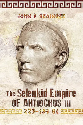 Imperium Seleukidów Antiocha III, 223-187 p.n.e. - The Seleukid Empire of Antiochus III, 223-187 BC