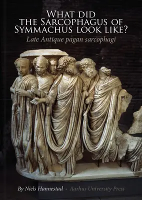 Jak wyglądał sarkofag Symmachusa? Późnoantyczne pogańskie sarkofagi - What Did the Sarcophagus of Symmachus Look Like?: Late Antique Pagan Sarcophagi