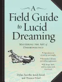 Przewodnik po świadomym śnieniu: Opanowanie sztuki oneironautyki - A Field Guide to Lucid Dreaming: Mastering the Art of Oneironautics