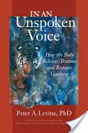 Niewypowiedzianym głosem: Jak ciało uwalnia traumę i przywraca dobro - In an Unspoken Voice: How the Body Releases Trauma and Restores Goodness