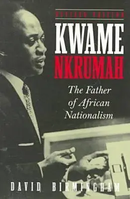 Kwame Nkrumah: Ojciec afrykańskiego nacjonalizmu - Kwame Nkrumah: The Father of African Nationalism