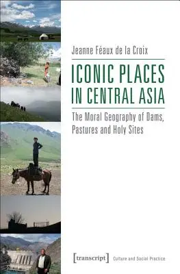 Ikoniczne miejsca w Azji Środkowej: Moralna geografia tam, pastwisk i miejsc świętych - Iconic Places in Central Asia: The Moral Geography of Dams, Pastures and Holy Sites