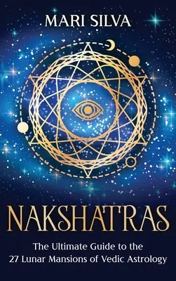 Nakshatras: Najlepszy przewodnik po 27 księżycowych rezydencjach astrologii wedyjskiej - Nakshatras: The Ultimate Guide to the 27 Lunar Mansions of Vedic Astrology