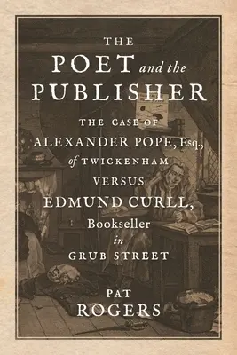 Poeta i wydawca: The Case of Alexander Pope, Esq., of Twickenham Versus Edmund Curll, Bookseller in Grub Street - The Poet and the Publisher: The Case of Alexander Pope, Esq., of Twickenham Versus Edmund Curll, Bookseller in Grub Street