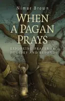 Kiedy poganin się modli: Odkrywanie modlitwy w druidyzmie i nie tylko - When a Pagan Prays: Exploring Prayer in Druidry and Beyond