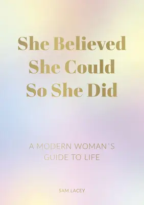 Uwierzyła, że może, więc to zrobiła: Przewodnik po życiu nowoczesnej kobiety - She Believed She Could So She Did: A Modern Woman's Guide to Life