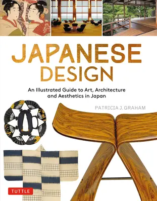 Japoński design: Ilustrowany przewodnik po sztuce, architekturze i estetyce Japonii - Japanese Design: An Illustrated Guide to Art, Architecture and Aesthetics in Japan