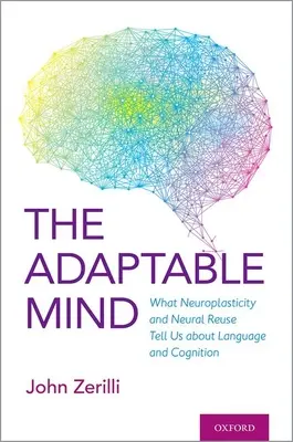 Adaptowalny umysł: Co neuroplastyczność i ponowne wykorzystanie neuronów mówi nam o języku i poznaniu - The Adaptable Mind: What Neuroplasticity and Neural Reuse Tells Us about Language and Cognition