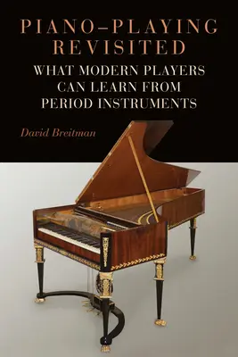 Piano-Playing Revisited: Czego współcześni gracze mogą nauczyć się od instrumentów z epoki - Piano-Playing Revisited: What Modern Players Can Learn from Period Instruments