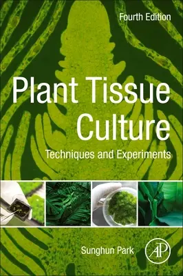 Kultura tkanek roślinnych - techniki i eksperymenty (Park Sunghun (profesor Wydziału Ogrodnictwa i Zasobów Naturalnych Uniwersytetu Stanowego Kansas)) - Plant Tissue Culture - Techniques and Experiments (Park Sunghun (Professor Department of Horticulture and Natural Resources Kansas State University))