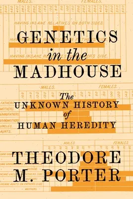 Genetyka w domu wariatów: Nieznana historia ludzkiej dziedziczności - Genetics in the Madhouse: The Unknown History of Human Heredity