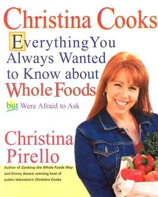 Christina gotuje: Wszystko, co zawsze chciałeś wiedzieć o Whole Foods, ale bałeś się zapytać - Christina Cooks: Everything You Always Wanted to Know about Whole Foods But Were Afraid to Ask