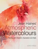 Nastrojowe akwarele Jean Haines: Malowanie ze swobodą, ekspresją i stylem - Jean Haines' Atmospheric Watercolours: Painting with Freedom, Expression and Style