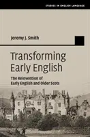 Transforming Early English: Wymyślanie na nowo wczesnego angielskiego i starszego szkockiego - Transforming Early English: The Reinvention of Early English and Older Scots