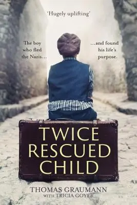 Dwukrotnie uratowane dziecko: Chłopiec, który uciekł przed nazistami... i odnalazł swój życiowy cel - Twice-Rescued Child: The boy who fled the Nazis ... and found his life's purpose