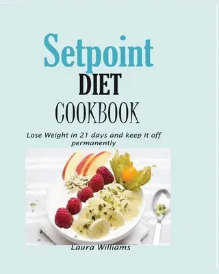 Setpoint Diet Cookbook: Schudnij w 21 dni i utrzymaj wagę na stałe. - Setpoint Diet Cookbook: Lose Weight in 21 days and keep it off permanently.