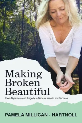 Making Broken Beautiful: Od tragedii i traumy do brzydoty, bogactwa i sukcesu - Making Broken Beautiful: From Tragedy and Trauma to Badass, Wealth and Success