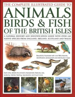 The Complete Illustrated Guide to Animals, Birds & Fish of the British Isles: Przewodnik po historii naturalnej i identyfikacji z ponad 440 rodzimymi gatunkami - The Complete Illustrated Guide to Animals, Birds & Fish of the British Isles: A Natural History and Identification Guide with Over 440 Native Species