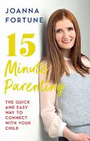 15-minutowe rodzicielstwo - szybki i łatwy sposób na nawiązanie kontaktu z dzieckiem - 15-Minute Parenting - The Quick and Easy Way to Connect with Your Child