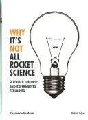 Dlaczego nie wszystko jest nauką rakietową - wyjaśnione teorie naukowe i eksperymenty - Why It's Not All Rocket Science - Scientific Theories and Experiments Explained