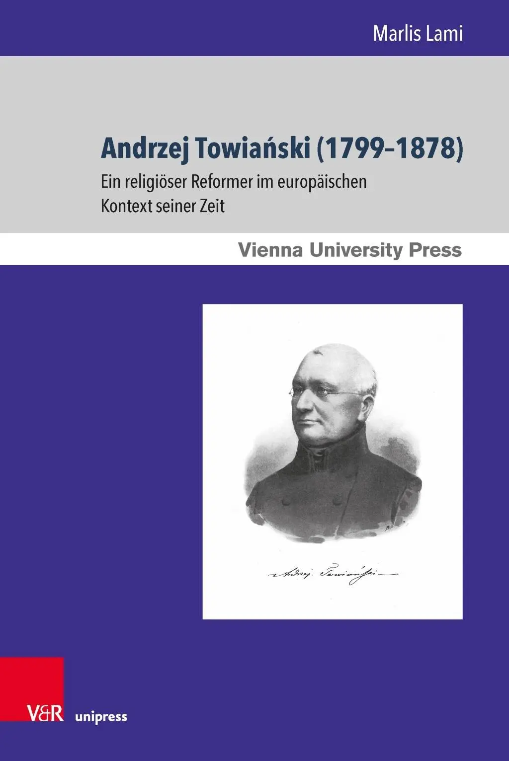 Andrzej Towiański (1799-1878): Reformator religijny w europejskim kontekście czasów współczesnych - Andrzej Towianski (1799-1878): Ein Religioser Reformer Im Europaischen Kontext Seiner Zeit
