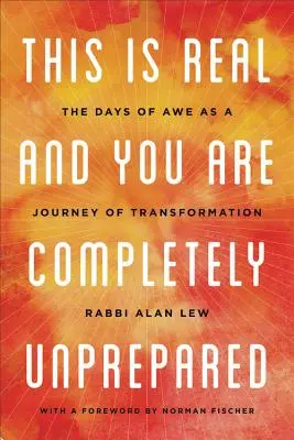 To jest prawdziwe, a ty jesteś kompletnie nieprzygotowany: Dni podziwu jako podróż transformacji - This Is Real and You Are Completely Unprepared: The Days of Awe as a Journey of Transformation