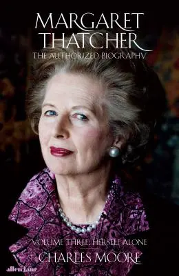 Margaret Thatcher - Autoryzowana biografia, tom trzeci: Sama dla siebie - Margaret Thatcher - The Authorized Biography, Volume Three: Herself Alone