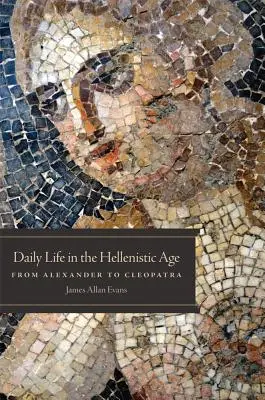 Życie codzienne w epoce hellenistycznej: Od Aleksandra do Kleopatry - Daily Life in the Hellenistic Age: From Alexander to Cleopatra