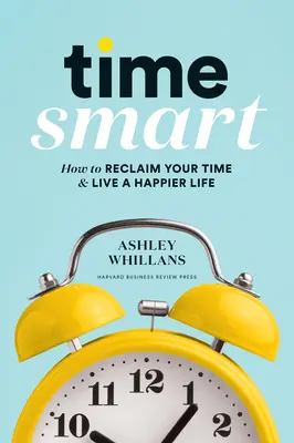 Inteligentny czas: jak odzyskać czas i żyć szczęśliwiej - Time Smart: How to Reclaim Your Time and Live a Happier Life