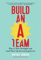 Build an A-Team: Wykorzystaj mocne strony pracowników i poprowadź ich w górę krzywej uczenia się - Build an A-Team: Play to Their Strengths and Lead Them Up the Learning Curve